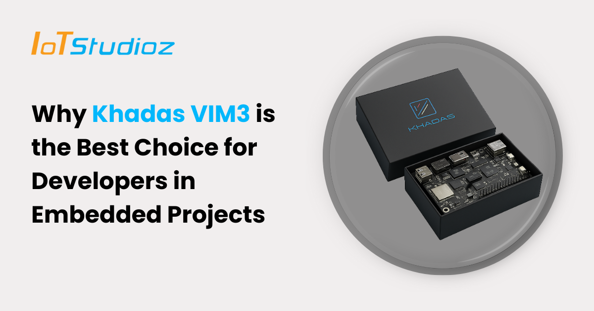 Why Khadas VIM3 is the Best Choice for Developers in Embedded Projects