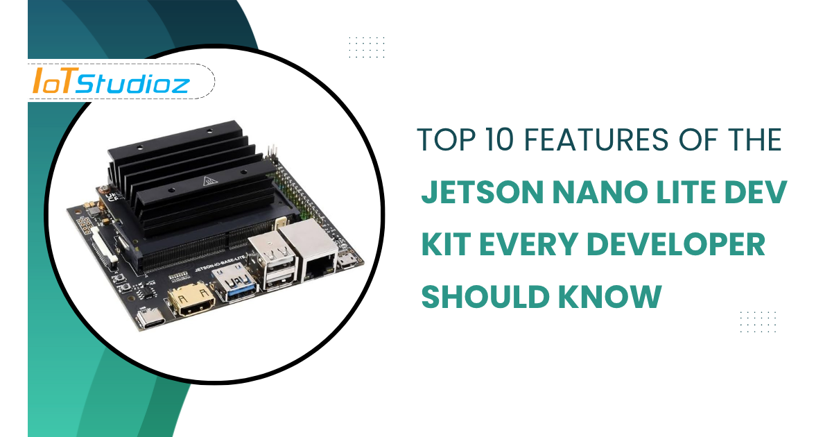 Top 10 Features of the Jetson Nano Lite Dev Kit Every Developer Should Know