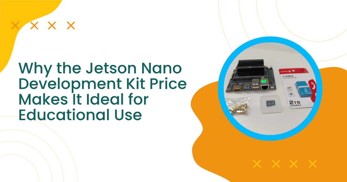 Why the Jetson Nano Development Kit Price Makes It Ideal for Educational Use