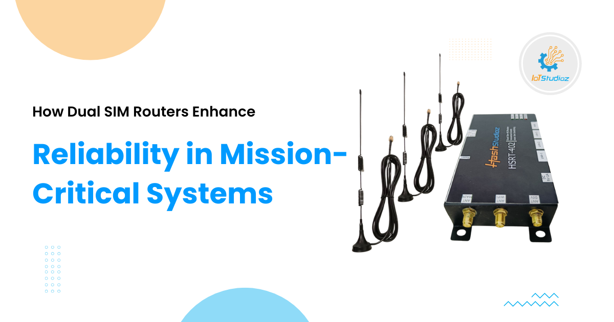 How-Dual-SIM-Routers-Enhance-Reliability-in-Mission-Critical-Systems